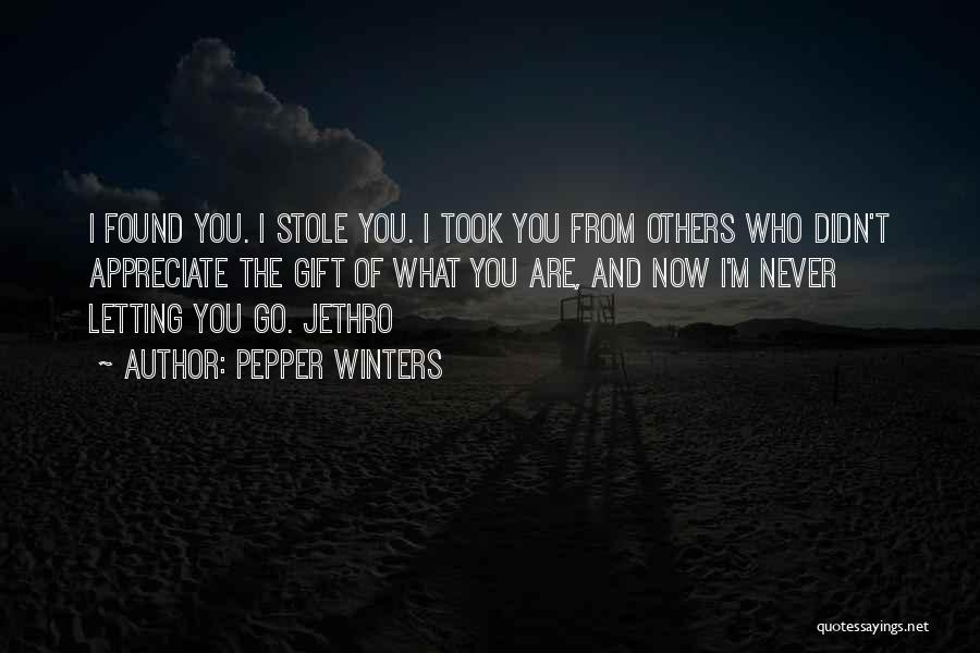 Pepper Winters Quotes: I Found You. I Stole You. I Took You From Others Who Didn't Appreciate The Gift Of What You Are,