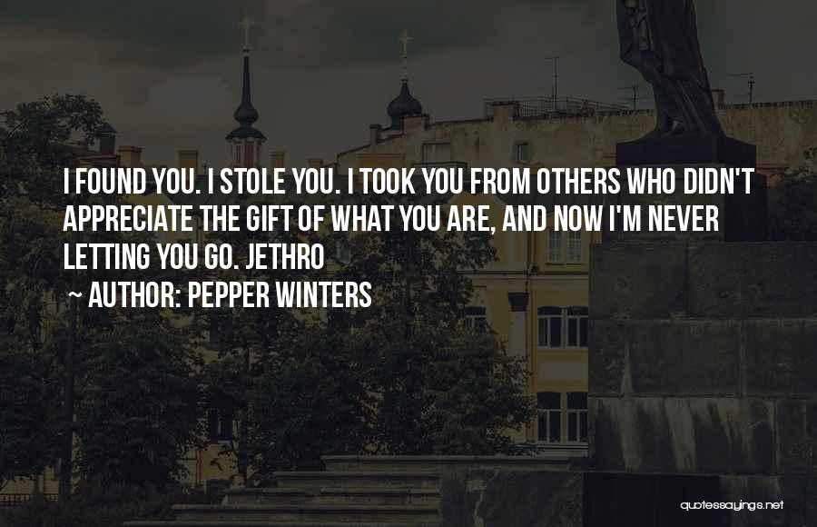 Pepper Winters Quotes: I Found You. I Stole You. I Took You From Others Who Didn't Appreciate The Gift Of What You Are,