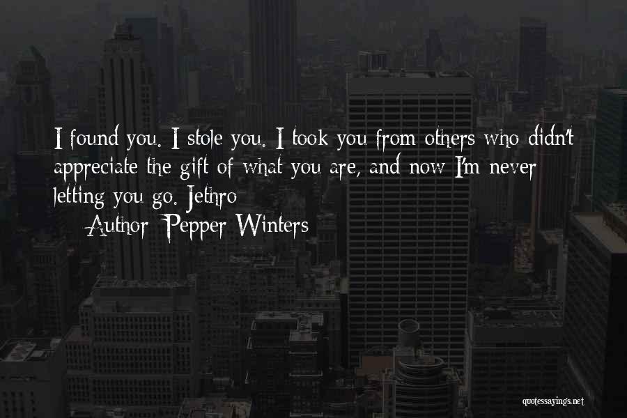 Pepper Winters Quotes: I Found You. I Stole You. I Took You From Others Who Didn't Appreciate The Gift Of What You Are,