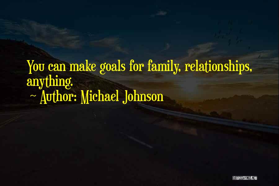 Michael Johnson Quotes: You Can Make Goals For Family, Relationships, Anything.