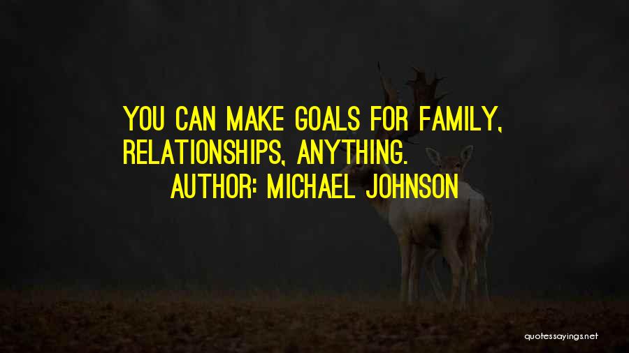 Michael Johnson Quotes: You Can Make Goals For Family, Relationships, Anything.