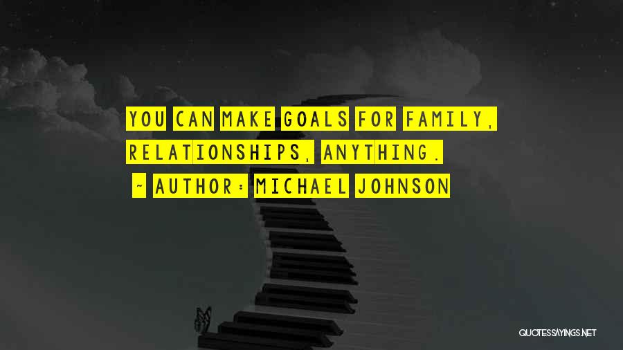 Michael Johnson Quotes: You Can Make Goals For Family, Relationships, Anything.