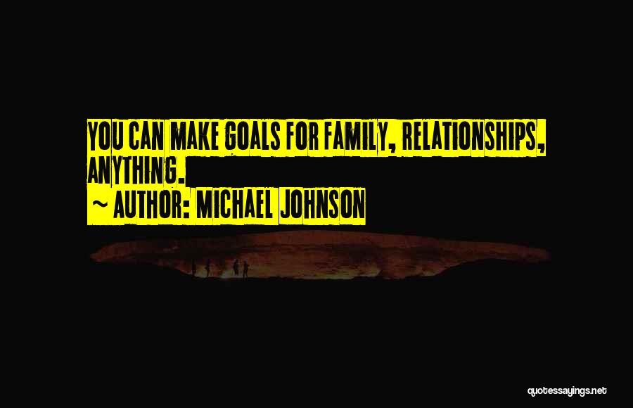 Michael Johnson Quotes: You Can Make Goals For Family, Relationships, Anything.