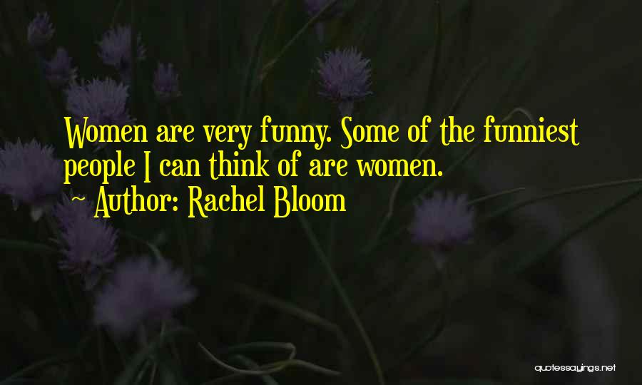 Rachel Bloom Quotes: Women Are Very Funny. Some Of The Funniest People I Can Think Of Are Women.