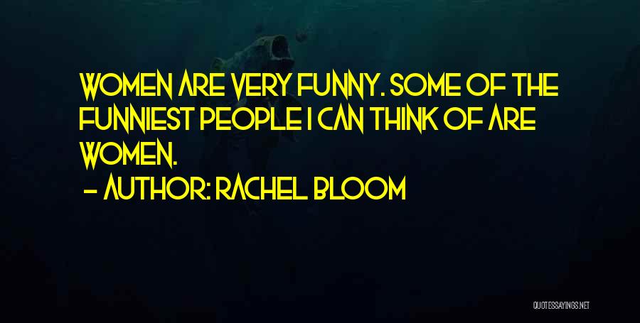 Rachel Bloom Quotes: Women Are Very Funny. Some Of The Funniest People I Can Think Of Are Women.