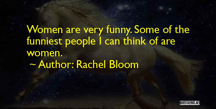 Rachel Bloom Quotes: Women Are Very Funny. Some Of The Funniest People I Can Think Of Are Women.