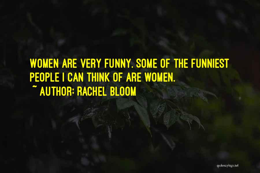 Rachel Bloom Quotes: Women Are Very Funny. Some Of The Funniest People I Can Think Of Are Women.