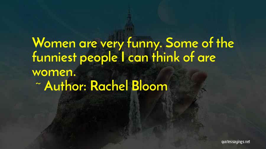 Rachel Bloom Quotes: Women Are Very Funny. Some Of The Funniest People I Can Think Of Are Women.