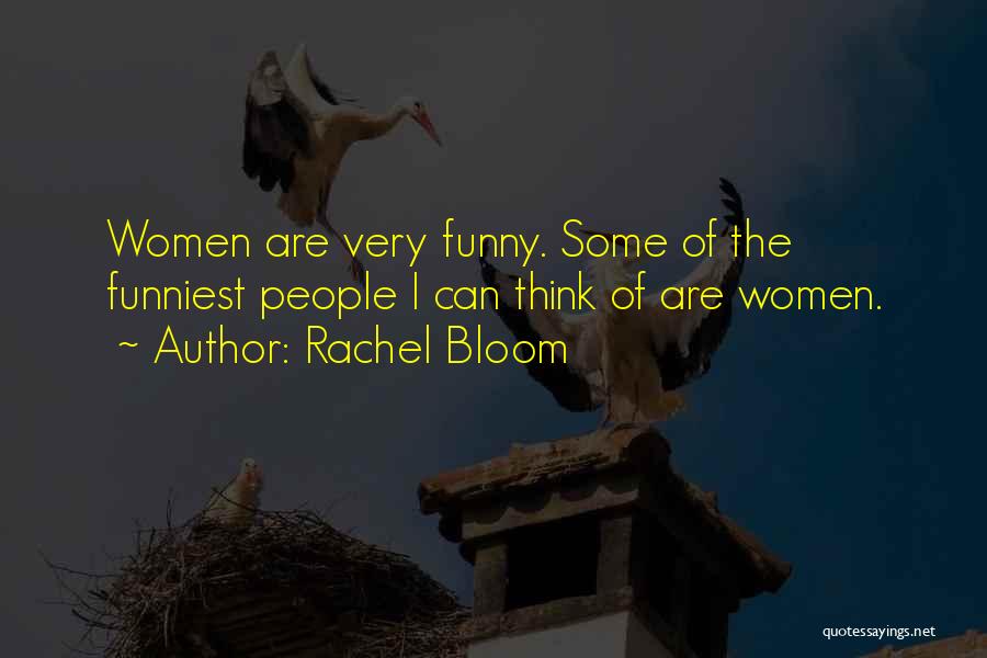 Rachel Bloom Quotes: Women Are Very Funny. Some Of The Funniest People I Can Think Of Are Women.