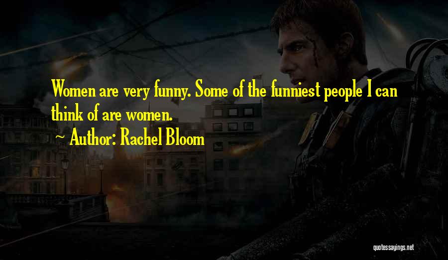 Rachel Bloom Quotes: Women Are Very Funny. Some Of The Funniest People I Can Think Of Are Women.