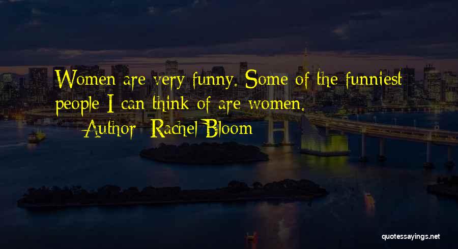 Rachel Bloom Quotes: Women Are Very Funny. Some Of The Funniest People I Can Think Of Are Women.
