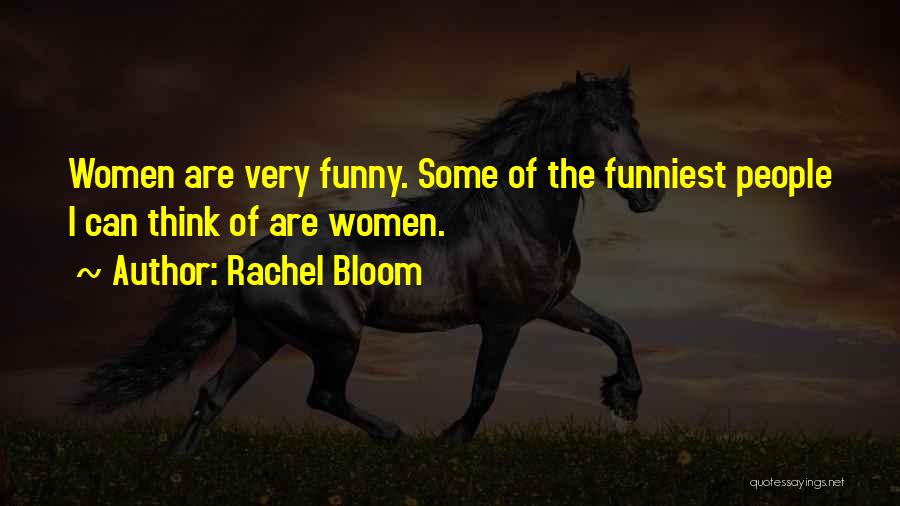 Rachel Bloom Quotes: Women Are Very Funny. Some Of The Funniest People I Can Think Of Are Women.