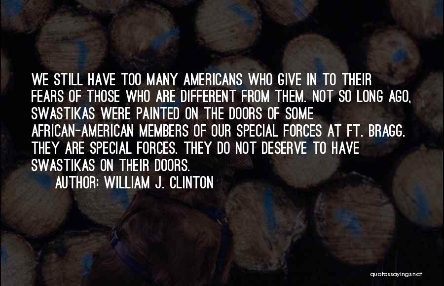 William J. Clinton Quotes: We Still Have Too Many Americans Who Give In To Their Fears Of Those Who Are Different From Them. Not