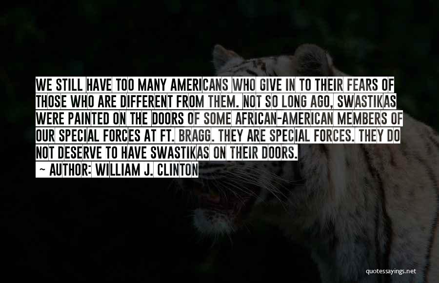 William J. Clinton Quotes: We Still Have Too Many Americans Who Give In To Their Fears Of Those Who Are Different From Them. Not