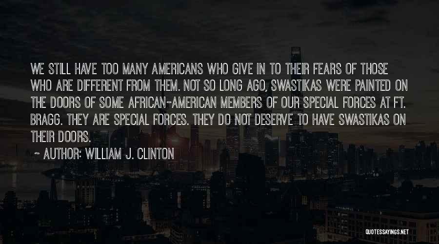 William J. Clinton Quotes: We Still Have Too Many Americans Who Give In To Their Fears Of Those Who Are Different From Them. Not