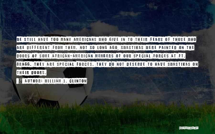 William J. Clinton Quotes: We Still Have Too Many Americans Who Give In To Their Fears Of Those Who Are Different From Them. Not