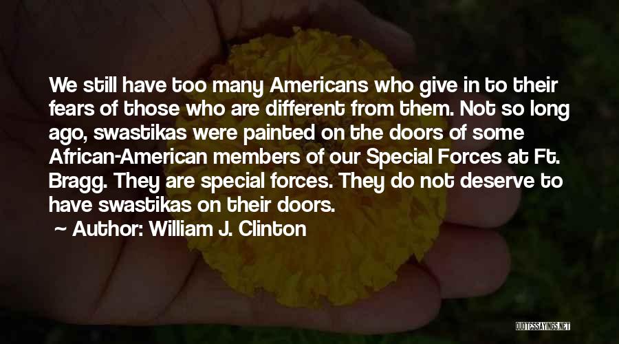 William J. Clinton Quotes: We Still Have Too Many Americans Who Give In To Their Fears Of Those Who Are Different From Them. Not