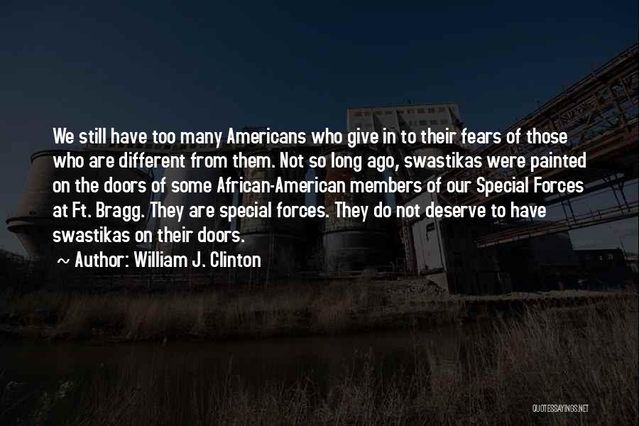 William J. Clinton Quotes: We Still Have Too Many Americans Who Give In To Their Fears Of Those Who Are Different From Them. Not