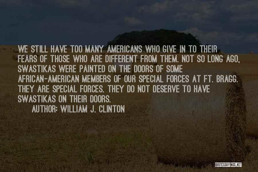 William J. Clinton Quotes: We Still Have Too Many Americans Who Give In To Their Fears Of Those Who Are Different From Them. Not