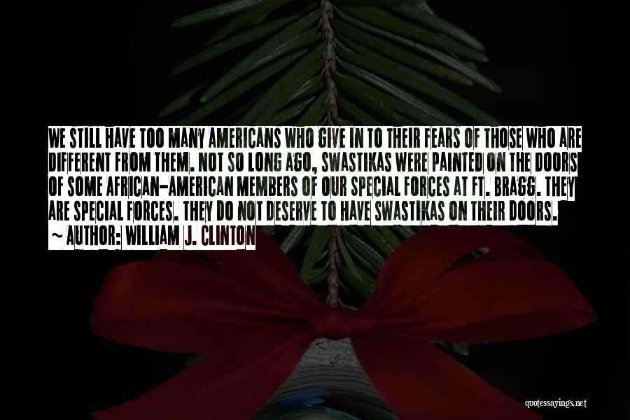 William J. Clinton Quotes: We Still Have Too Many Americans Who Give In To Their Fears Of Those Who Are Different From Them. Not