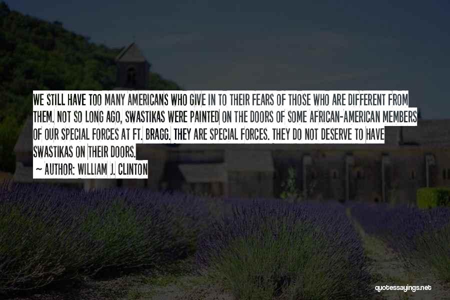 William J. Clinton Quotes: We Still Have Too Many Americans Who Give In To Their Fears Of Those Who Are Different From Them. Not