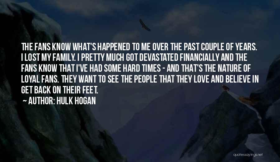 Hulk Hogan Quotes: The Fans Know What's Happened To Me Over The Past Couple Of Years. I Lost My Family. I Pretty Much