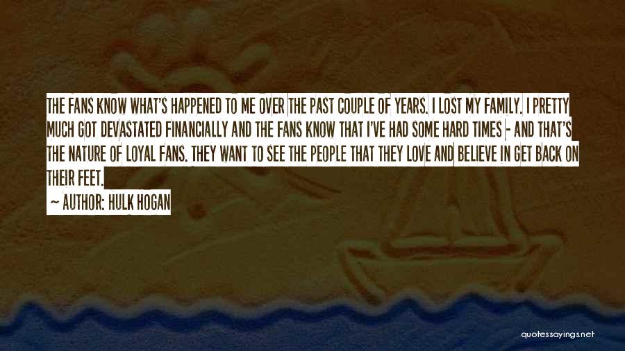 Hulk Hogan Quotes: The Fans Know What's Happened To Me Over The Past Couple Of Years. I Lost My Family. I Pretty Much