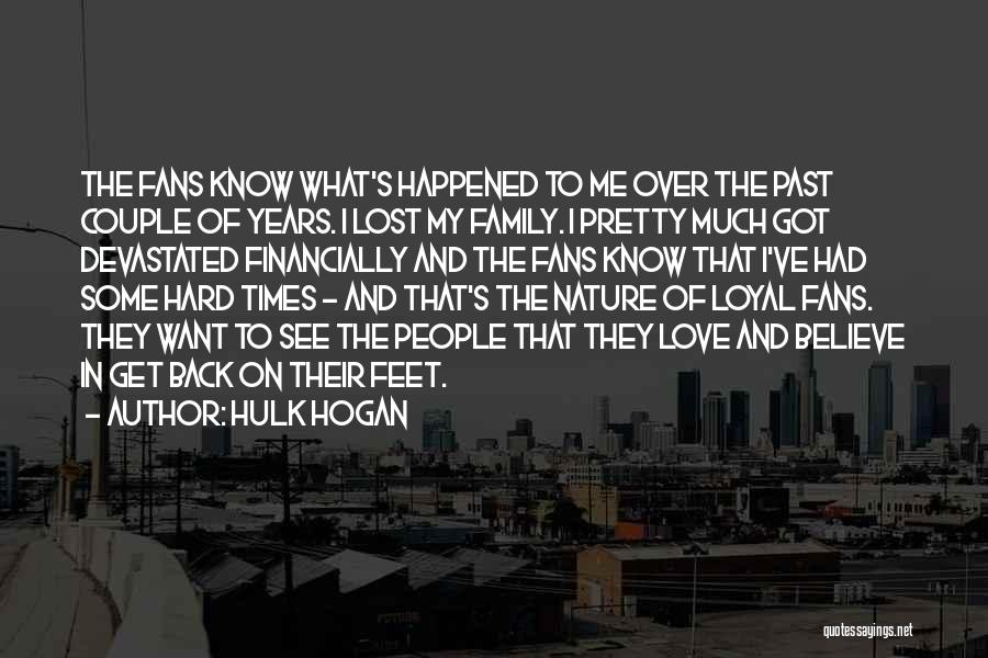 Hulk Hogan Quotes: The Fans Know What's Happened To Me Over The Past Couple Of Years. I Lost My Family. I Pretty Much