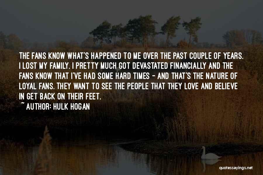 Hulk Hogan Quotes: The Fans Know What's Happened To Me Over The Past Couple Of Years. I Lost My Family. I Pretty Much