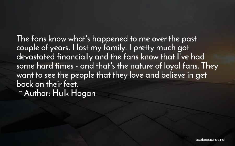 Hulk Hogan Quotes: The Fans Know What's Happened To Me Over The Past Couple Of Years. I Lost My Family. I Pretty Much