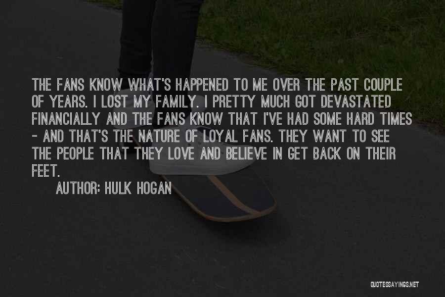 Hulk Hogan Quotes: The Fans Know What's Happened To Me Over The Past Couple Of Years. I Lost My Family. I Pretty Much