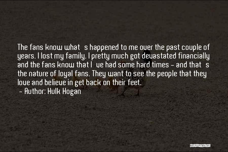 Hulk Hogan Quotes: The Fans Know What's Happened To Me Over The Past Couple Of Years. I Lost My Family. I Pretty Much