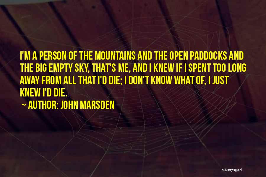 John Marsden Quotes: I'm A Person Of The Mountains And The Open Paddocks And The Big Empty Sky, That's Me, And I Knew