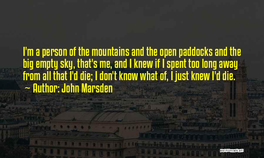 John Marsden Quotes: I'm A Person Of The Mountains And The Open Paddocks And The Big Empty Sky, That's Me, And I Knew