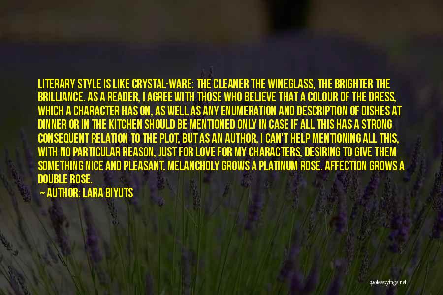 Lara Biyuts Quotes: Literary Style Is Like Crystal-ware: The Cleaner The Wineglass, The Brighter The Brilliance. As A Reader, I Agree With Those