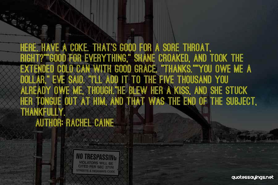 Rachel Caine Quotes: Here. Have A Coke. That's Good For A Sore Throat, Right?good For Everything, Shane Croaked, And Took The Extended Cold