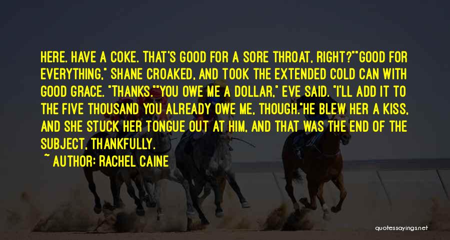 Rachel Caine Quotes: Here. Have A Coke. That's Good For A Sore Throat, Right?good For Everything, Shane Croaked, And Took The Extended Cold