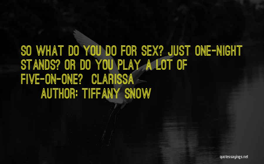 Tiffany Snow Quotes: So What Do You Do For Sex? Just One-night Stands? Or Do You Play A Lot Of Five-on-one? Clarissa