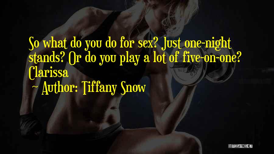 Tiffany Snow Quotes: So What Do You Do For Sex? Just One-night Stands? Or Do You Play A Lot Of Five-on-one? Clarissa