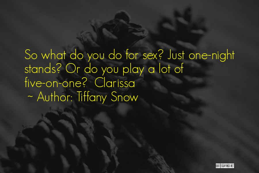 Tiffany Snow Quotes: So What Do You Do For Sex? Just One-night Stands? Or Do You Play A Lot Of Five-on-one? Clarissa