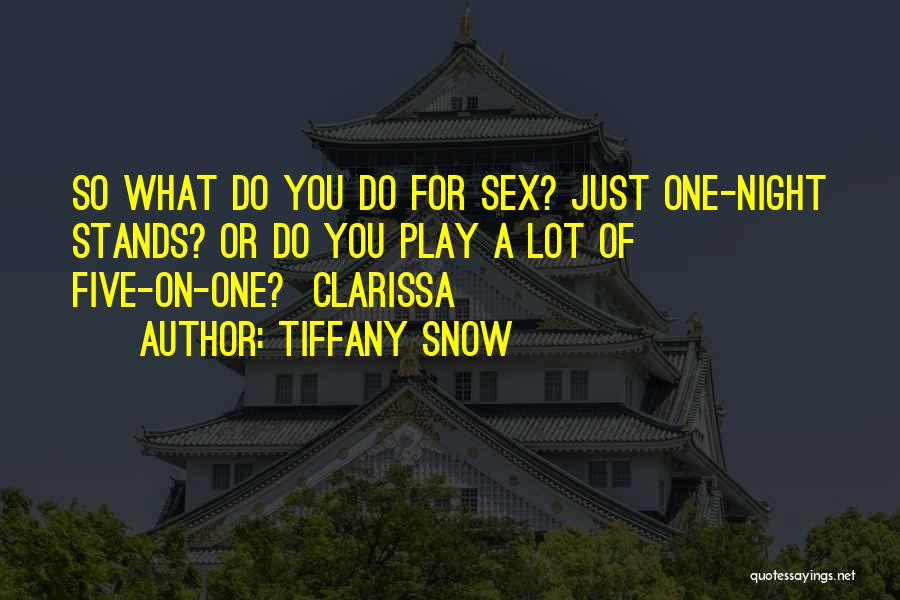 Tiffany Snow Quotes: So What Do You Do For Sex? Just One-night Stands? Or Do You Play A Lot Of Five-on-one? Clarissa