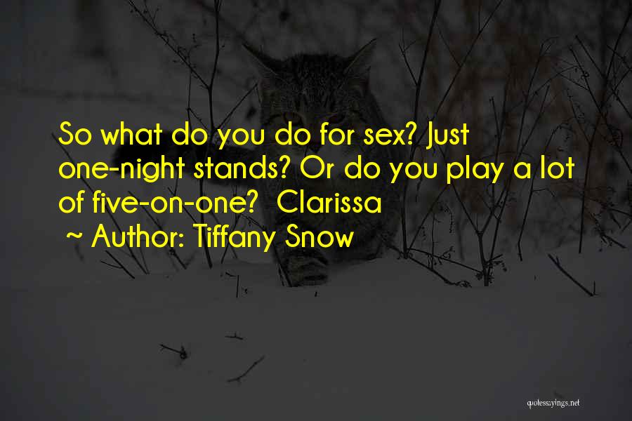 Tiffany Snow Quotes: So What Do You Do For Sex? Just One-night Stands? Or Do You Play A Lot Of Five-on-one? Clarissa