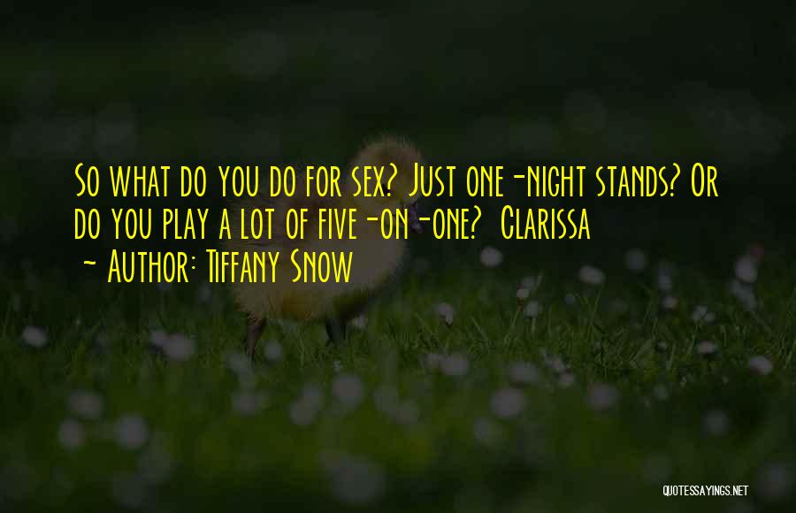 Tiffany Snow Quotes: So What Do You Do For Sex? Just One-night Stands? Or Do You Play A Lot Of Five-on-one? Clarissa