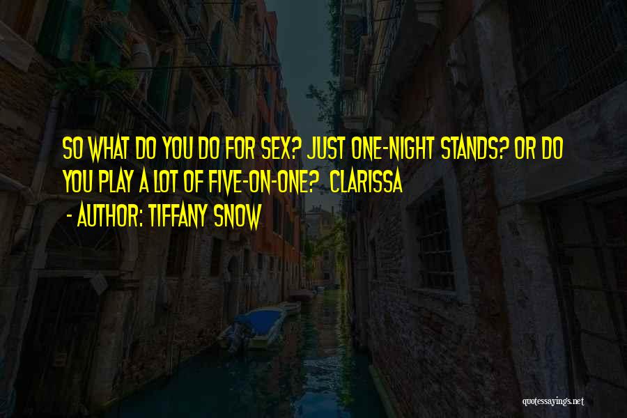 Tiffany Snow Quotes: So What Do You Do For Sex? Just One-night Stands? Or Do You Play A Lot Of Five-on-one? Clarissa