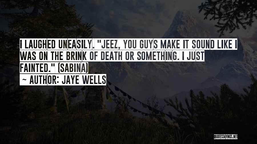 Jaye Wells Quotes: I Laughed Uneasily. Jeez, You Guys Make It Sound Like I Was On The Brink Of Death Or Something. I