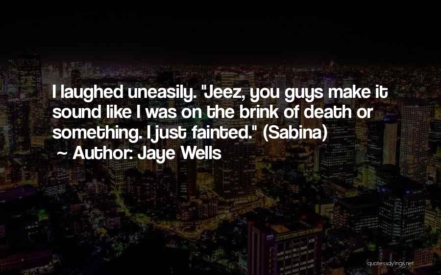 Jaye Wells Quotes: I Laughed Uneasily. Jeez, You Guys Make It Sound Like I Was On The Brink Of Death Or Something. I