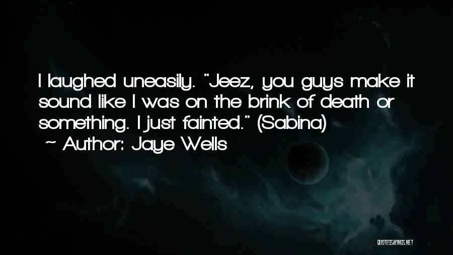 Jaye Wells Quotes: I Laughed Uneasily. Jeez, You Guys Make It Sound Like I Was On The Brink Of Death Or Something. I