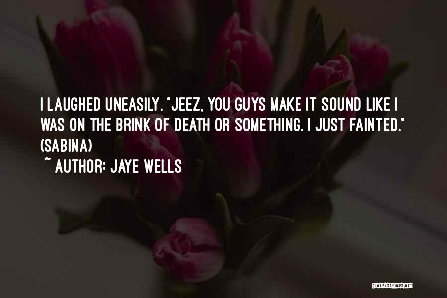 Jaye Wells Quotes: I Laughed Uneasily. Jeez, You Guys Make It Sound Like I Was On The Brink Of Death Or Something. I