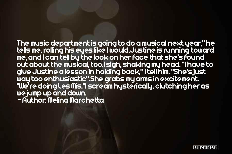 Melina Marchetta Quotes: The Music Department Is Going To Do A Musical Next Year, He Tells Me, Rolling His Eyes Like I Would.justine