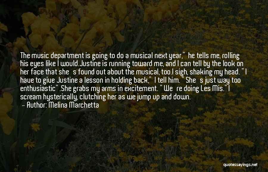 Melina Marchetta Quotes: The Music Department Is Going To Do A Musical Next Year, He Tells Me, Rolling His Eyes Like I Would.justine